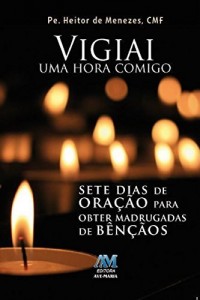 Baixar Vigiai uma hora comigo!: Sete dias de ora&ccedil;&atilde;o para obter madrugadas de b&ecirc;n&ccedil;&atilde;os pdf, epub, eBook