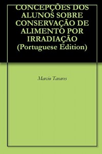 Baixar CONCEPÇÕES DOS ALUNOS SOBRE CONSERVAÇÃO DE ALIMENTO POR IRRADIAÇÃO pdf, epub, eBook