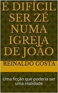 Baixar É difícil ser Zé numa igreja de João: Uma ficção que poderia ser uma realidade pdf, epub, eBook