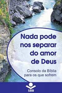 Baixar Nada pode nos separar do Amor de Deus: Consolo da Bíblia para os que sofrem pdf, epub, eBook