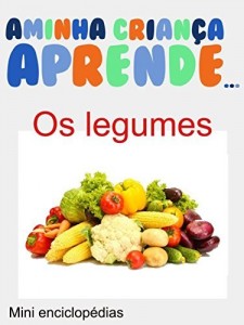 Baixar A Minha Crianca Aprende Os Legumes: Livros Ilustrados Os Legumes pdf, epub, eBook