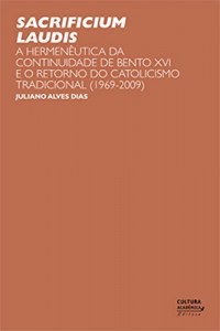 Baixar Sacrificium Laudis: a hermen&ecirc;utica da continuidade de Bento XVI e o retorno do catolicismo tradicional (1969-2009) pdf, epub, eBook