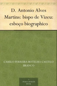 Baixar D. Antonio Alves Martins: bispo de Vizeu: esbo&ccedil;o biographico pdf, epub, eBook