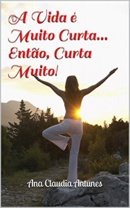 Baixar A Vida é Muito Curta… Então, Curta Muito!: Alma: Vidas Passadas e o Presente da Vida (AMEM Livro 1) pdf, epub, eBook