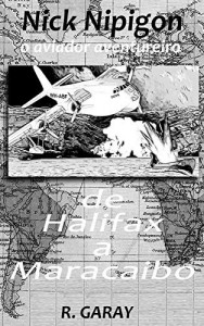 Baixar Nick Nipigon de Halifax a Maracaibo: Nick Nipigon – Aviador Aventureiro pdf, epub, eBook