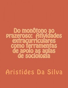 Baixar Do monôtono ao prazeroso:  Atividades extracurriculares como ferramentas de apoio as aulas de sociologia pdf, epub, eBook