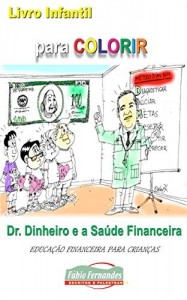 Baixar Dr. Dinheiro e a Sa&uacute;de Financeira.: Educa&ccedil;&atilde;o Financeira para Crian&ccedil;as. Para colorir. pdf, epub, eBook