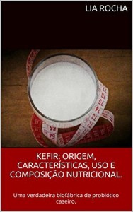Baixar Kefir: origem, características, uso e composição nutricional.: Uma verdadeira biofábrica de probiótico caseiro. pdf, epub, eBook
