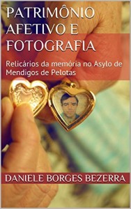 Baixar Patrimônio afetivo e fotografia: Relicários da memória no Asylo de Mendigos de Pelotas pdf, epub, eBook