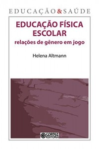 Baixar Educa&ccedil;&atilde;o f&iacute;sica escolar: rela&ccedil;&otilde;es de g&ecirc;nero em jogo (Cole&ccedil;&atilde;o Educa&ccedil;&atilde;o & Sa&uacute;de) pdf, epub, eBook
