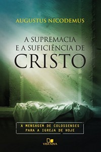 Baixar A supremacia e a sufici&ecirc;ncia de Cristo: A mensagem de Colossenses para a igreja de hoje (Cruciforme) pdf, epub, eBook