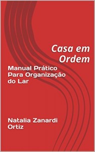 Baixar Manual Prático Para Organização do Lar      Natalia Zanardi Ortiz: Casa em Ordem pdf, epub, eBook