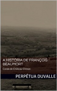 Baixar A Hist&oacute;ria de Fran&ccedil;ois Beaumort: Conde de Ch&acirc;teau-Chinon pdf, epub, eBook