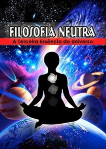 Baixar Filosofia Neutra – A Terceira Essência do Universo pdf, epub, eBook