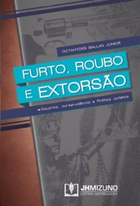 Baixar Furto, roubo e extors&atilde;o – doutrina, jurisprud&ecirc;ncia e pr&aacute;tica jur&iacute;dica pdf, epub, eBook