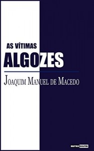 Baixar AS V&Iacute;TIMAS ALGOZES – JOAQUIM MANUEL DE MACEDO (COM NOTAS)(BIOGRAFIA)(ILUSTRADO) pdf, epub, eBook