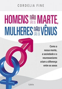 Baixar Homens n&atilde;o s&atilde;o de Marte, Mulheres n&atilde;o s&atilde;o de V&ecirc;nus: Como a nossa mente, a sociedade e o neurossexismo criam a… pdf, epub, eBook