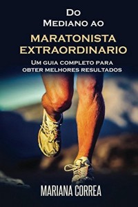 Baixar Do Mediano ao MARATONISTA  EXTRAORDINARIO: Um guia completo para  obter melhores resultados pdf, epub, eBook