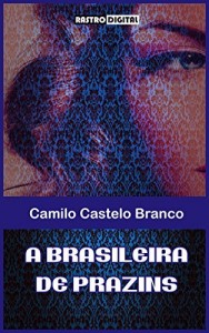 Baixar A BRASILEIRA DE PRAZINS – CAMILO CASTELO BRANCO (COM NOTAS)(BIOGRAFIA)(ILUSTRADO) pdf, epub, eBook