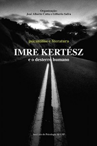 Baixar Imre Kert&eacute;sz e o desterro humano (Psican&aacute;lise e Literatura) pdf, epub, eBook