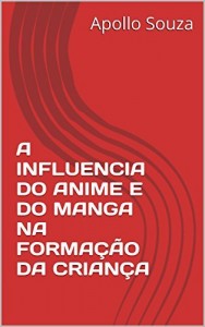 Baixar A INFLUENCIA DO ANIME E DO MANGA NA FORMAÇÃO DA CRIANÇA pdf, epub, eBook