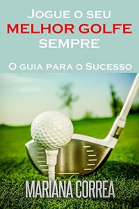 Baixar Jogue o seu MELHOR GOLFE SEMPRE: O guia para o Sucesso pdf, epub, eBook