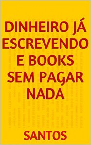 Baixar DINHEIRO J&Aacute;  ESCREVENDO E BOOKS SEM PAGAR NADA pdf, epub, eBook
