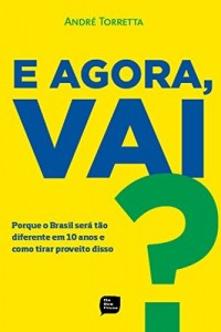 Baixar E agora, vai?: Porque o Brasil ser&aacute; t&atilde;o diferente em 10 anos e como tirar proveito disso pdf, epub, eBook
