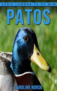Baixar Patos: Fotos Incríveis e Factos Divertidos sobre Patos para Crianças (Série Lembra-Te De Mim) pdf, epub, eBook