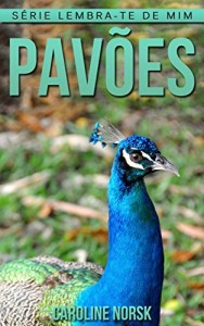 Baixar Pavões: Fotos Incríveis e Factos Divertidos sobre Pavões para Crianças (Série Lembra-Te De Mim) pdf, epub, eBook