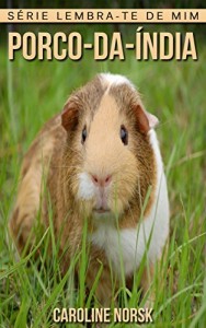 Baixar Porco-da-Índia: Fotos Incríveis e Factos Divertidos sobre Porco-da-Índia para Crianças (Série Lembra-te de Mim) pdf, epub, eBook