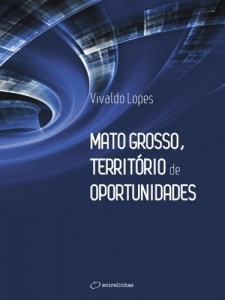 Baixar Mato Grosso, Territ&oacute;rio de Oportunidades pdf, epub, eBook