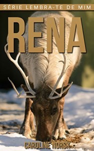 Baixar Rena: Fotos Incríveis e Factos Divertidos sobre Rena para Crianças (Série Lembra-te de Mim) pdf, epub, eBook