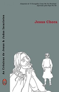 Baixar Jesus Chora (As Crónicas de Jesus & Judas Iscariotes Livro 3) pdf, epub, eBook