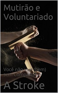 Baixar Mutir&atilde;o e Voluntariado: Voc&ecirc; n&atilde;o vive (bem) sem Compartilhar (Contos em Cantos Livro 13) pdf, epub, eBook