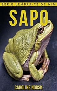 Baixar Sapo: Fotos Incríveis e Factos Divertidos sobre Sapo para Crianças (Série Lembra-Te De Mim) pdf, epub, eBook