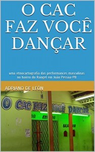 Baixar O CAC faz voc&ecirc; dan&ccedil;ar: uma etnocartografia das perfor&not;mances masculinas no bairro do Rangel em Jo&atilde;o Pessoa-PB pdf, epub, eBook