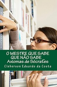 Baixar O MESTRE QUE SABE QUE N&Atilde;O SABE: AXIOMAS DE S&Oacute;CRATES pdf, epub, eBook