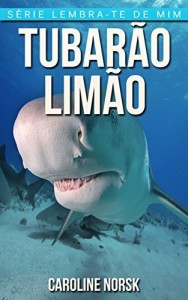 Baixar Tubarão-Limão: Fotos Incríveis e Factos Divertidos sobre Tubarão-Limão para Crianças (Série Lembra-Te De Mim) pdf, epub, eBook