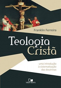 Baixar Teologia Crist&atilde;: Uma introdu&ccedil;&atilde;o &agrave; sistematiza&ccedil;&atilde;o das doutrinas pdf, epub, eBook