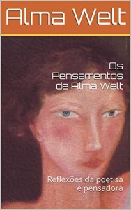 Baixar Os Pensamentos de Alma Welt: Reflex&otilde;es da poetisa e pensadora ga&uacute;cha (Os Pensamento de Alma Welt Livro 1) pdf, epub, eBook