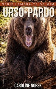 Baixar Urso-Pardo: Fotos Incríveis e Factos Divertidos sobre Urso-Pardo para Crianças (Série Lembra-Te De Mim) pdf, epub, eBook