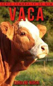 Baixar Vaca: Fotos Incríveis e Factos Divertidos sobre Vaca para Crianças (Série Lembra-Te De Mim) pdf, epub, eBook
