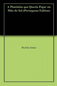 Baixar A  Plantinha  que  Queria  Pegar  na  Mão  do Sol pdf, epub, eBook