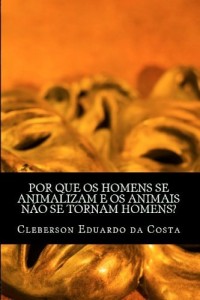 Baixar POR QUE OS HOMENS SE ANIMALIZAM E OS ANIMAIS N&Atilde;O SE TORNAM HOMENS? pdf, epub, eBook
