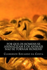 Baixar POR QUE OS HOMENS SE ANIMALIZAM E OS ANIMAIS NÃO SE TORNAM HOMENS? pdf, epub, eBook