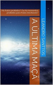 Baixar A &uacute;ltima ma&ccedil;&atilde;: H&aacute; frutos proibidos? Ou h&aacute; momentos proibidos para frutos inevit&aacute;veis? pdf, epub, eBook