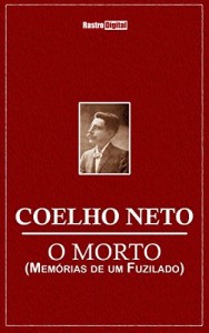 Baixar O MORTO – COELHO NETO (COM NOTAS)(BIOGRAFIA)(ILUSTRADO): (MEM&Oacute;RIAS DE UM FUZILADO) pdf, epub, eBook