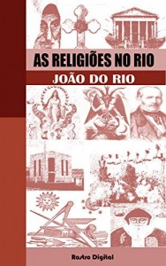 Baixar As Religiões no Rio – João do Rio (edição com notas, comentada, biografia e ilustrada) pdf, epub, eBook