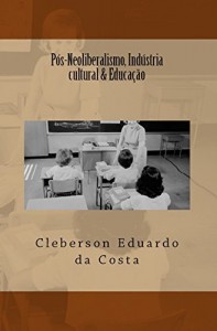 Baixar PÓS-NEOLIBERALISMO, INDÚSTRIA CULTURAL & EDUCAÇÃO pdf, epub, eBook